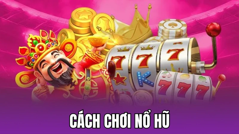 Cách Chơi Nổ Hũ