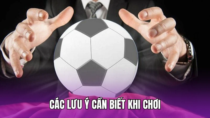 Các lưu ý cần biết khi chơi