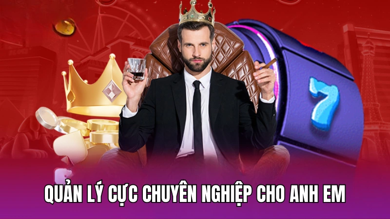 Quản lý cực chuyên nghiệp cho anh em