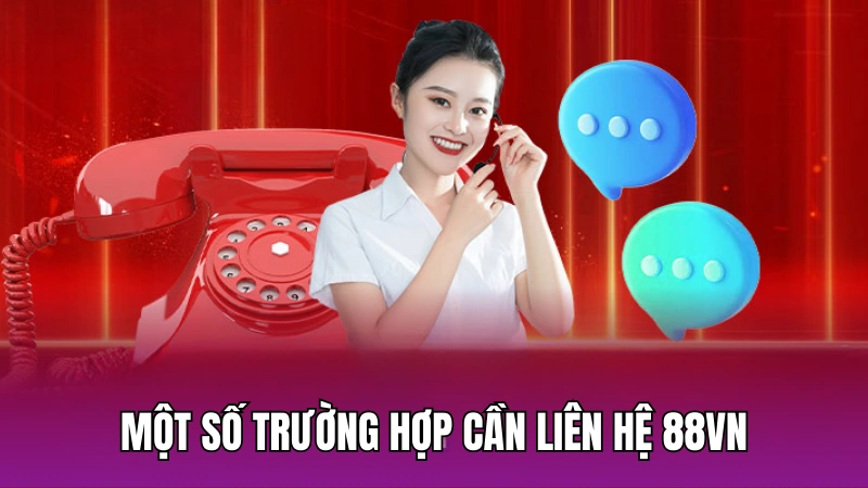 Một số trường hợp người chơi cần liên hệ 88vn