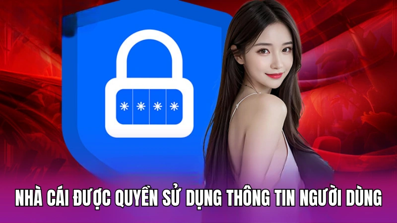Nhà cái được quyền sử dụng thông tin người dùng