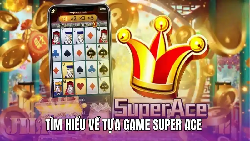 Tìm hiểu về tựa game Super Ace